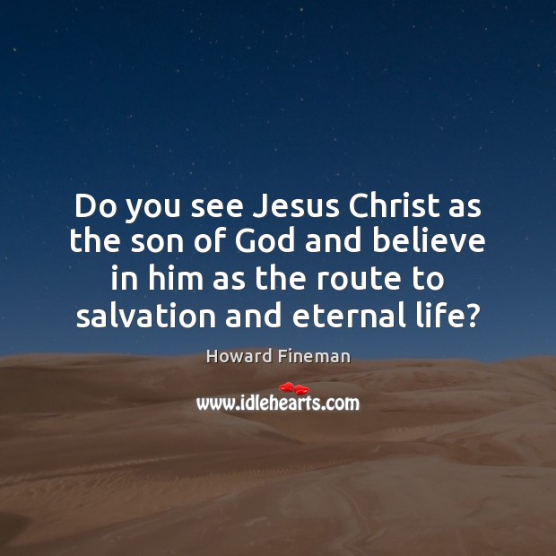 Do you see Jesus Christ as the son of God and believe Believe in Him Quotes Image