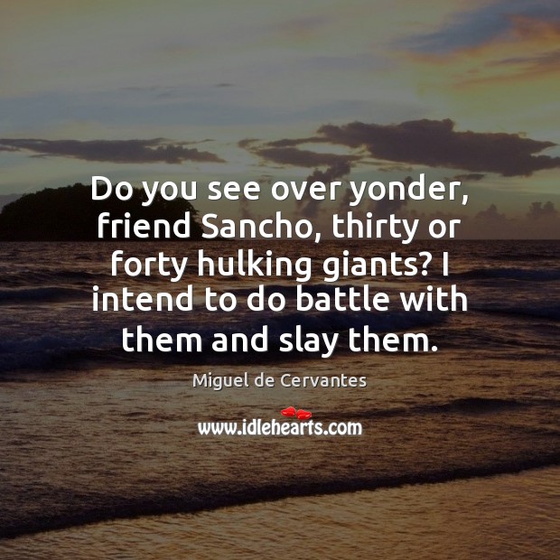 Do you see over yonder, friend Sancho, thirty or forty hulking giants? Miguel de Cervantes Picture Quote