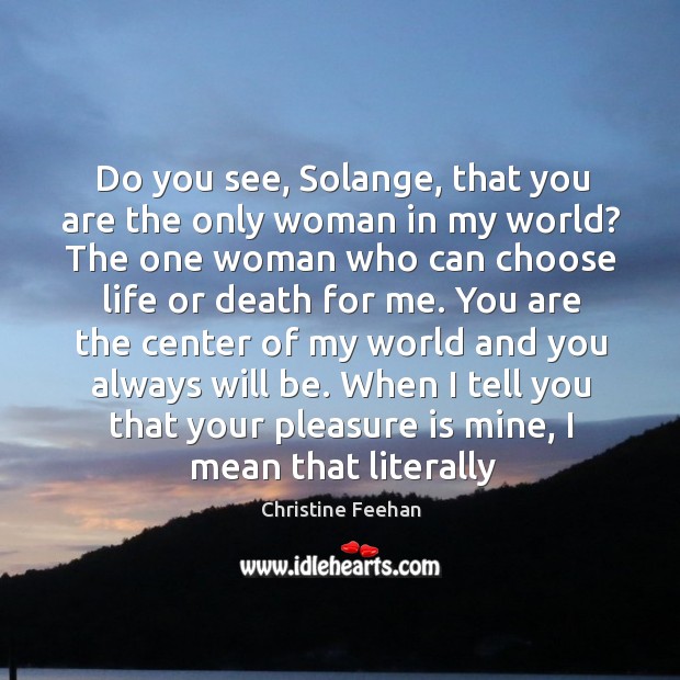 Do you see, Solange, that you are the only woman in my Christine Feehan Picture Quote