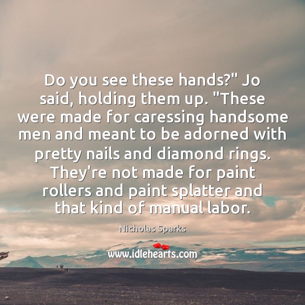 Do you see these hands?” Jo said, holding them up. “These were Nicholas Sparks Picture Quote