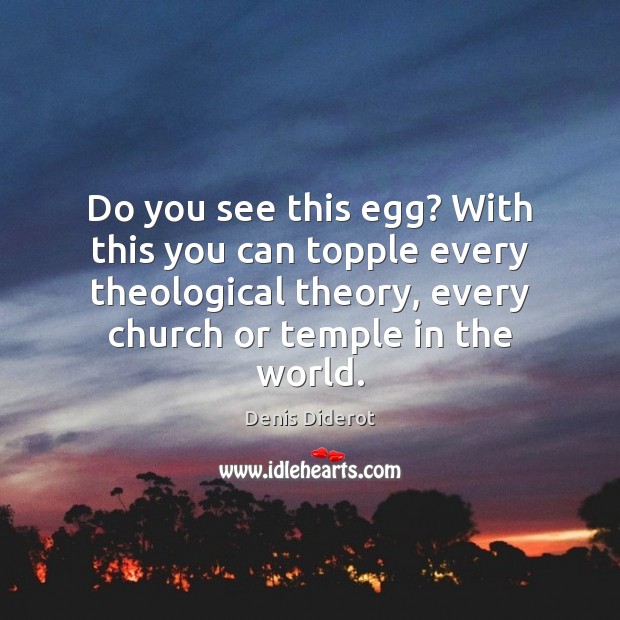 Do you see this egg? With this you can topple every theological Denis Diderot Picture Quote