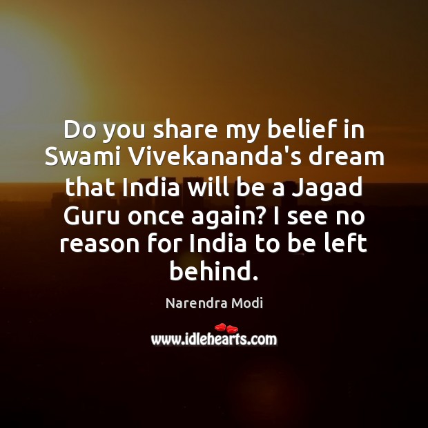 Do you share my belief in Swami Vivekananda’s dream that India will Narendra Modi Picture Quote