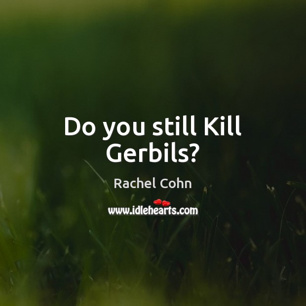 Do you still Kill Gerbils? Image