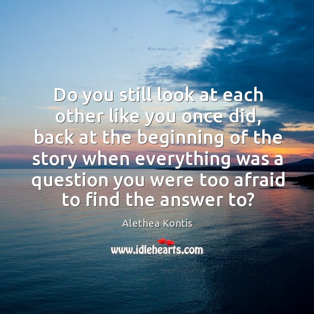 Do you still look at each other like you once did, back Alethea Kontis Picture Quote