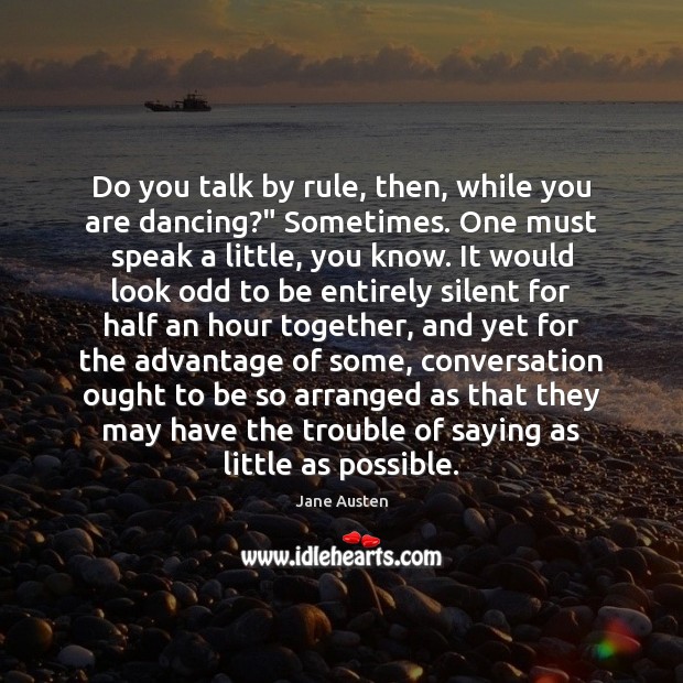 Do you talk by rule, then, while you are dancing?” Sometimes. One Jane Austen Picture Quote