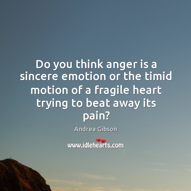 Do you think anger is a sincere emotion or the timid motion Image
