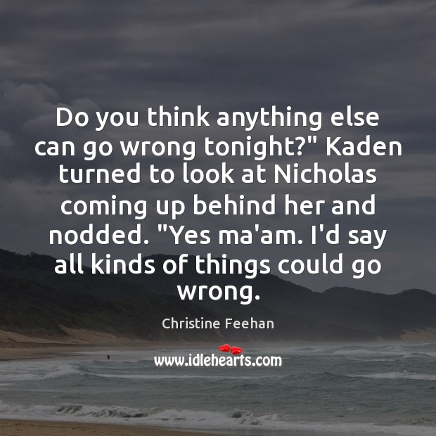 Do you think anything else can go wrong tonight?” Kaden turned to Christine Feehan Picture Quote