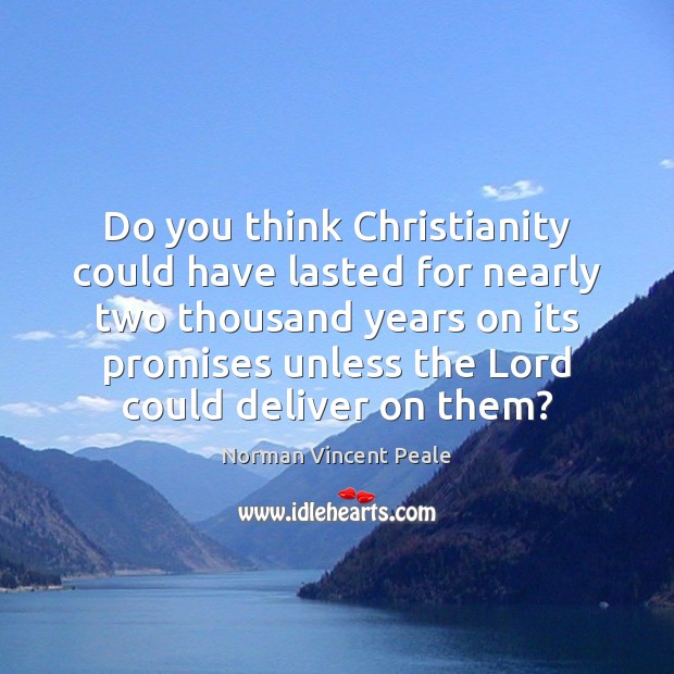 Do you think Christianity could have lasted for nearly two thousand years Norman Vincent Peale Picture Quote