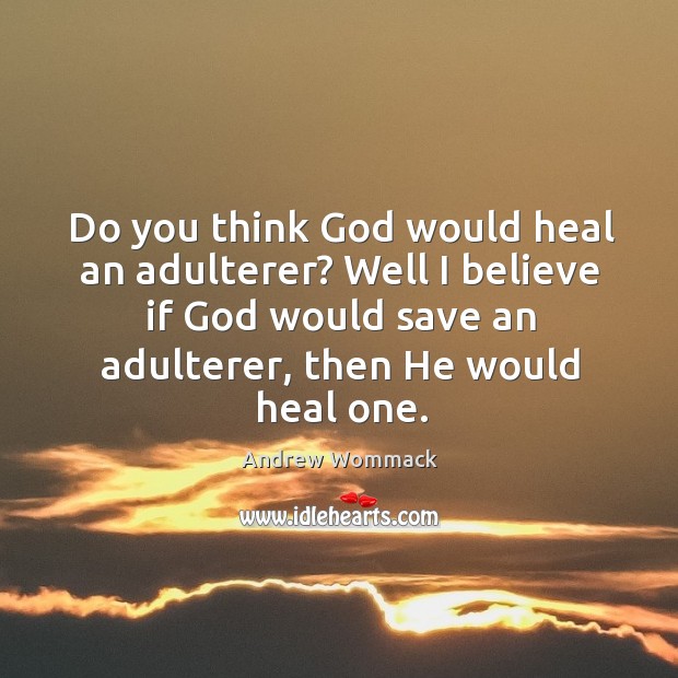 Do you think God would heal an adulterer? Well I believe if Image