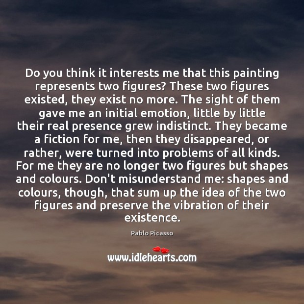 Do you think it interests me that this painting represents two figures? Pablo Picasso Picture Quote