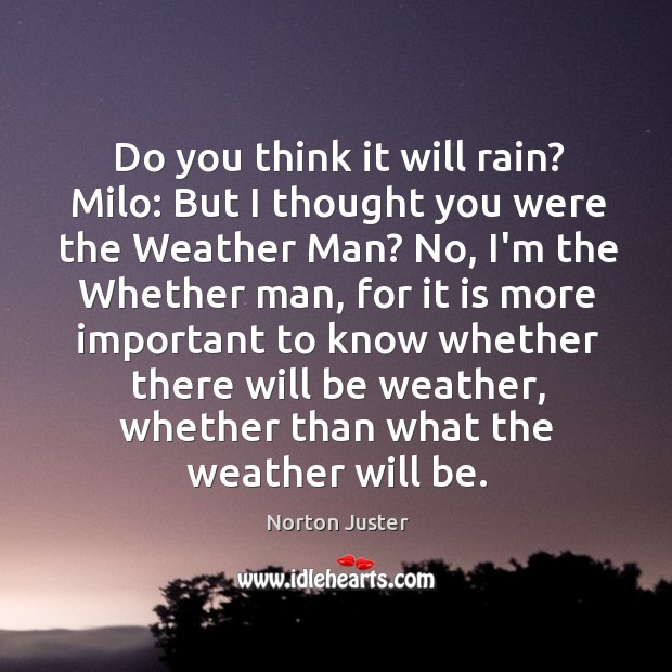 Do you think it will rain? Milo: But I thought you were Norton Juster Picture Quote