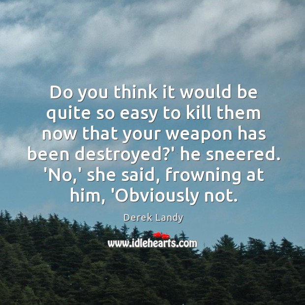 Do you think it would be quite so easy to kill them Derek Landy Picture Quote