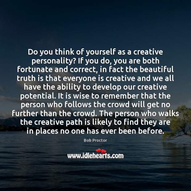 Do you think of yourself as a creative personality? If you do, Bob Proctor Picture Quote