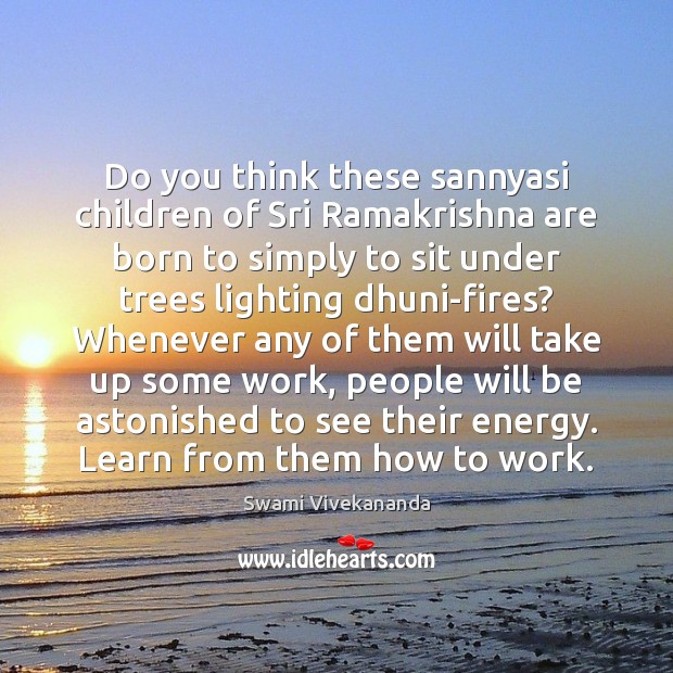 Do you think these sannyasi children of Sri Ramakrishna are born to Swami Vivekananda Picture Quote