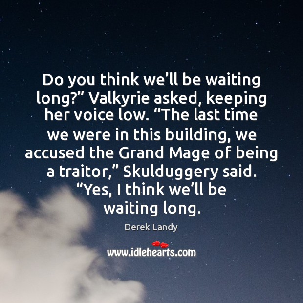 Do you think we’ll be waiting long?” Valkyrie asked, keeping her Derek Landy Picture Quote