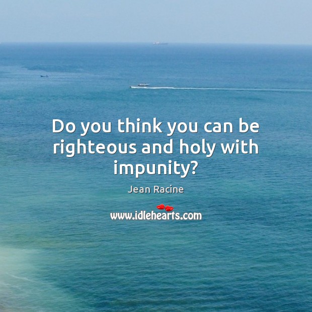 Do you think you can be righteous and holy with impunity? Image