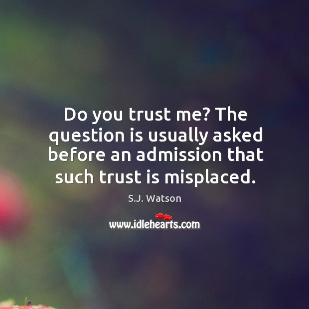 Do you trust me? The question is usually asked before an admission S.J. Watson Picture Quote