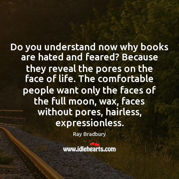 Do you understand now why books are hated and feared? Because they 