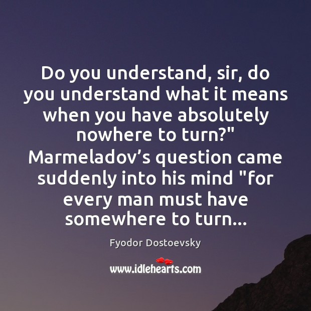 Do you understand, sir, do you understand what it means when you Fyodor Dostoevsky Picture Quote