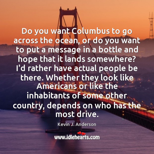 Do you want Columbus to go across the ocean, or do you Kevin J. Anderson Picture Quote