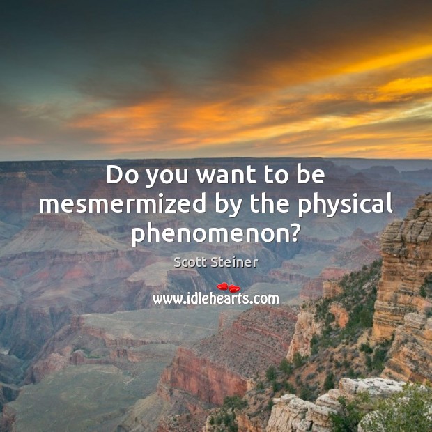 Do you want to be mesmermized by the physical phenomenon? Scott Steiner Picture Quote