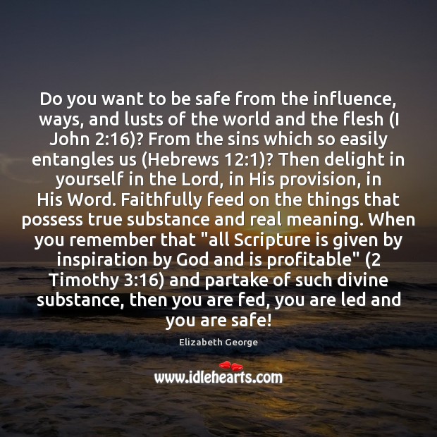 Do you want to be safe from the influence, ways, and lusts Elizabeth George Picture Quote