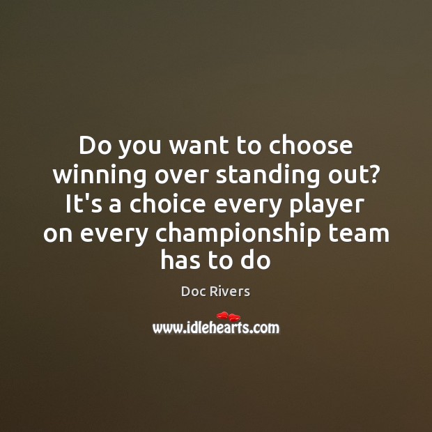 Do you want to choose winning over standing out? It’s a choice Doc Rivers Picture Quote