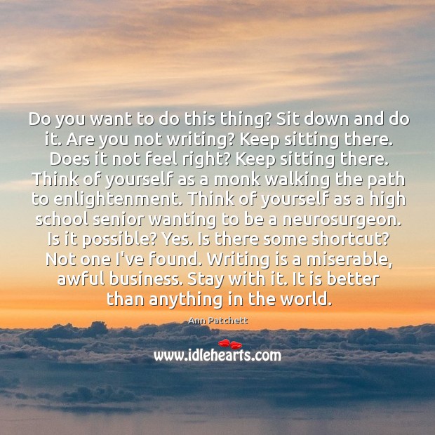 Do you want to do this thing? Sit down and do it. Ann Patchett Picture Quote
