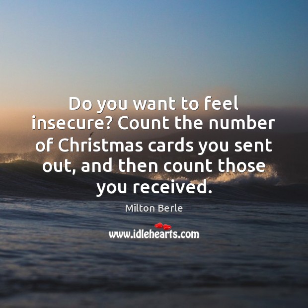 Do you want to feel insecure? Count the number of Christmas cards Milton Berle Picture Quote
