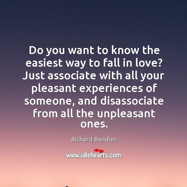 Do you want to know the easiest way to fall in love? Richard Bandler Picture Quote