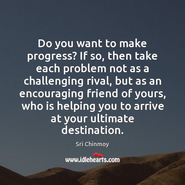 Do you want to make progress? If so, then take each problem Image