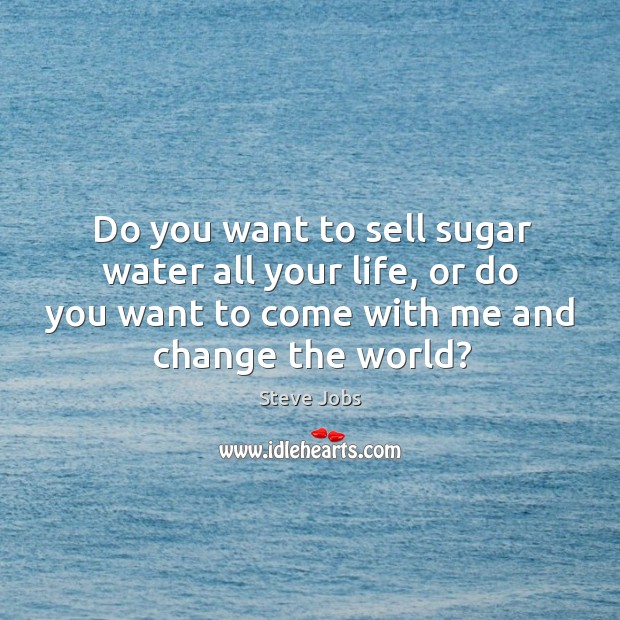 Do you want to sell sugar water all your life, or do Image