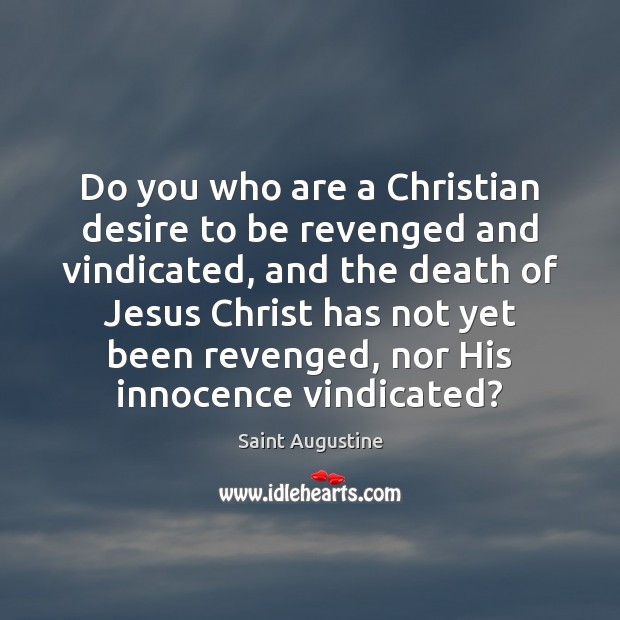 Do you who are a Christian desire to be revenged and vindicated, Saint Augustine Picture Quote