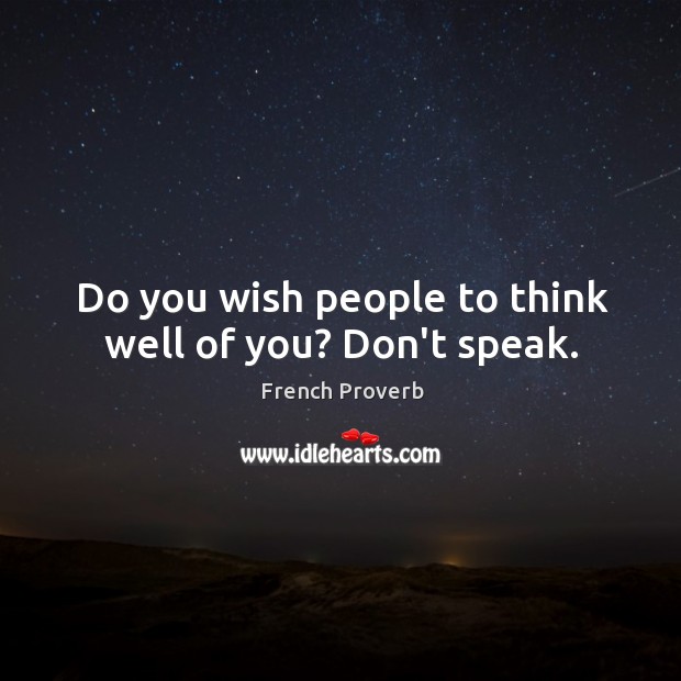 Do you wish people to think well of you? don’t speak. Image