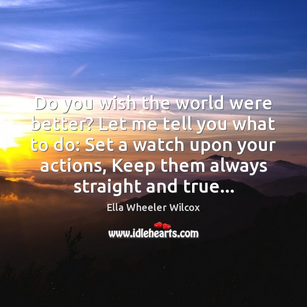 Do you wish the world were better? Let me tell you what Ella Wheeler Wilcox Picture Quote