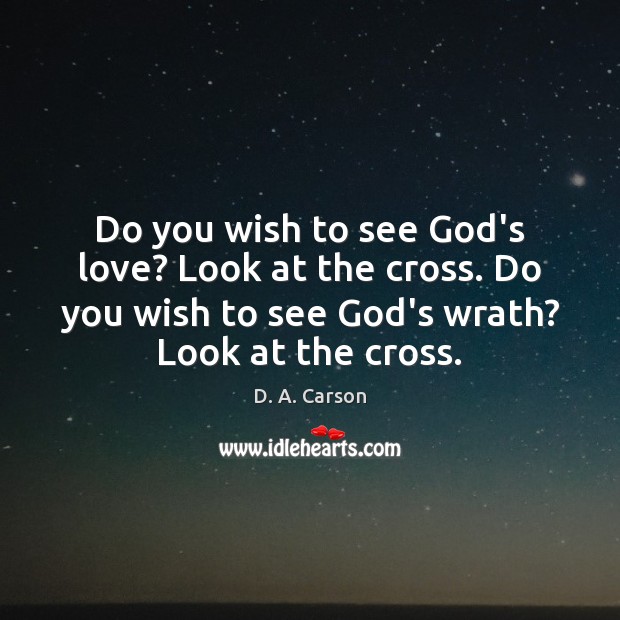 Do you wish to see God’s love? Look at the cross. Do Image