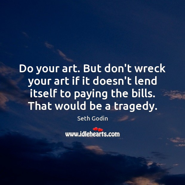 Do your art. But don’t wreck your art if it doesn’t lend Seth Godin Picture Quote