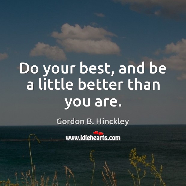 Do your best, and be a little better than you are. Image