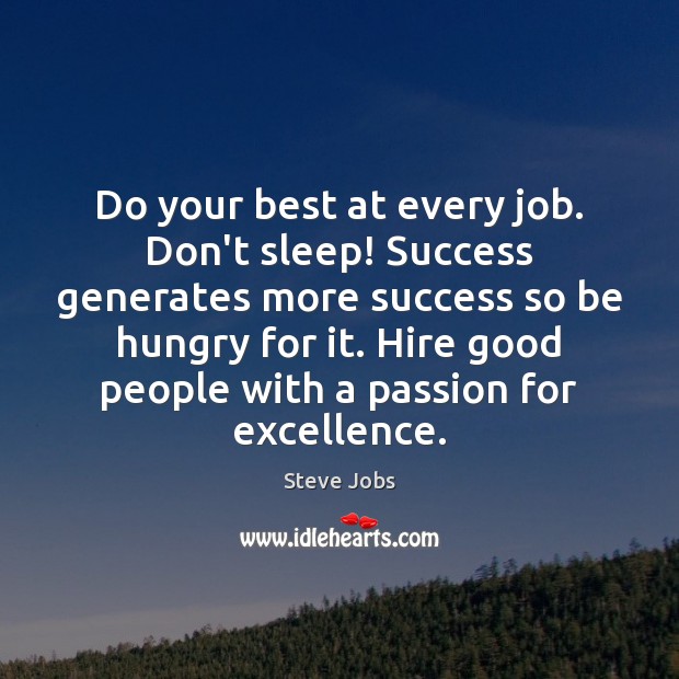 Do your best at every job. Don’t sleep! Success generates more success Steve Jobs Picture Quote
