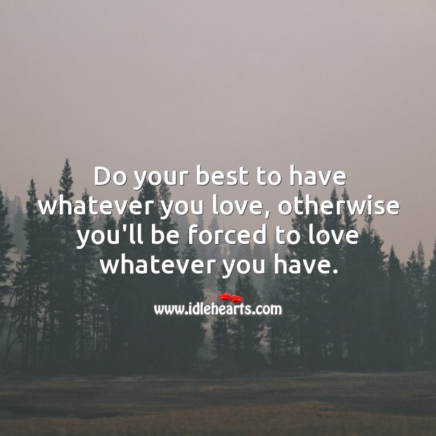 Do your best to have whatever you love. Image