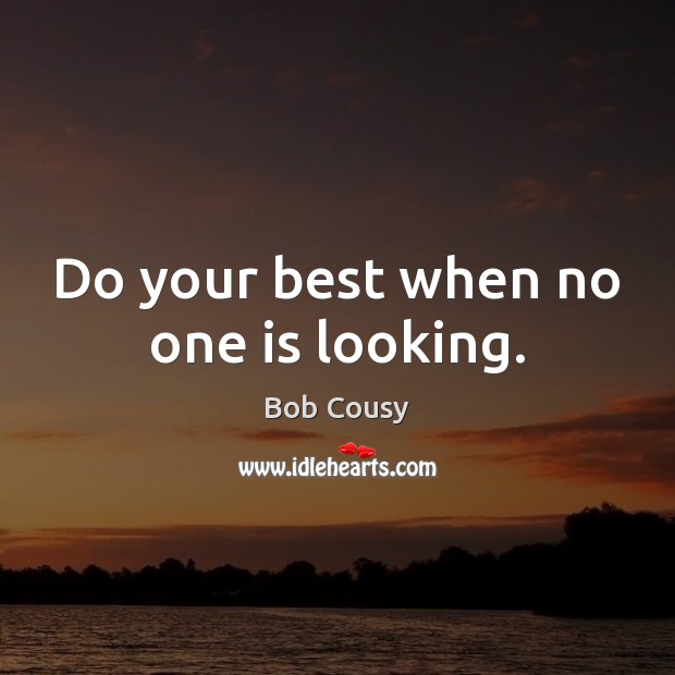 Do your best when no one is looking. Image