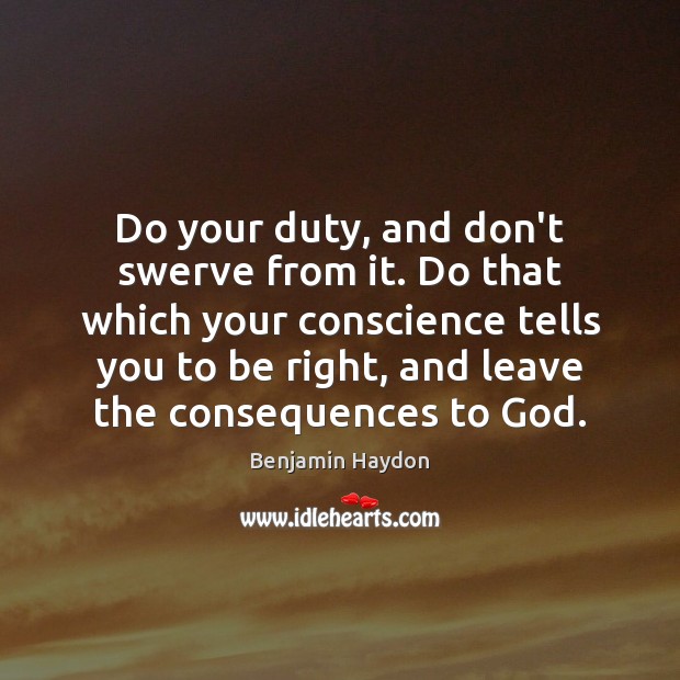 Do your duty, and don’t swerve from it. Do that which your Image