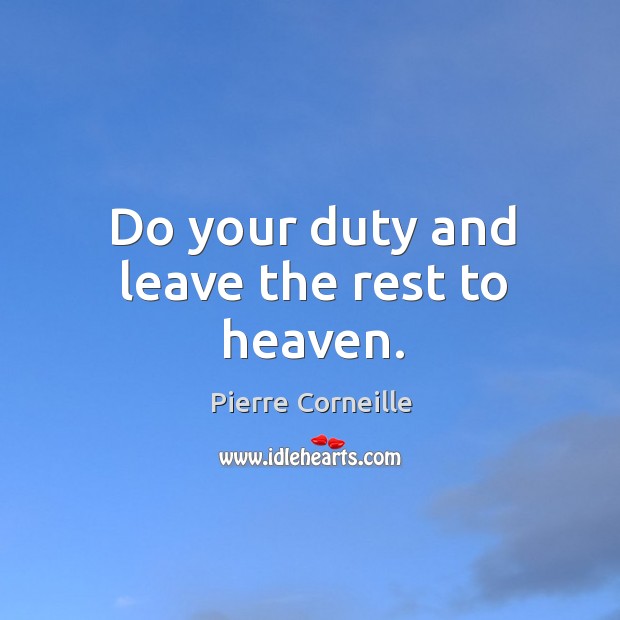Do your duty and leave the rest to heaven. Pierre Corneille Picture Quote