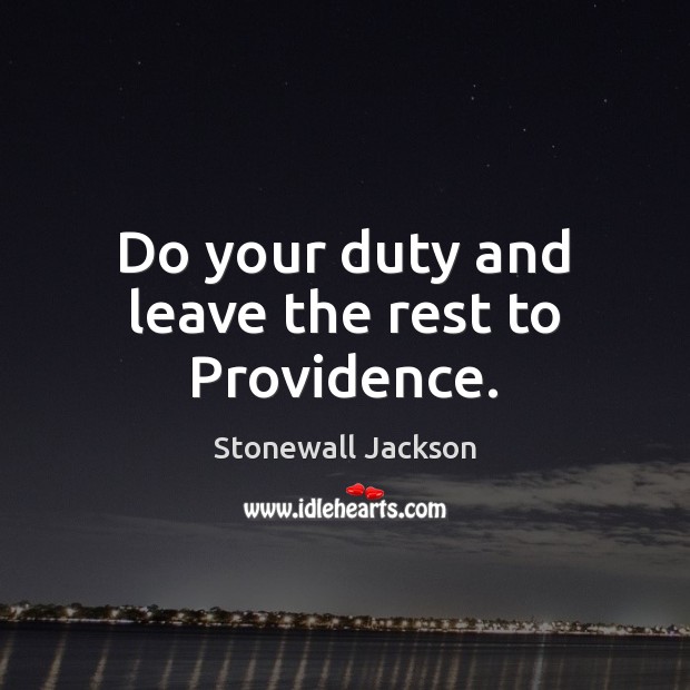 Do your duty and leave the rest to Providence. Stonewall Jackson Picture Quote