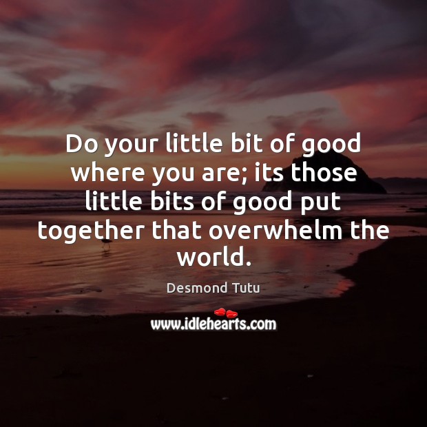 Do your little bit of good where you are; its those little Desmond Tutu Picture Quote