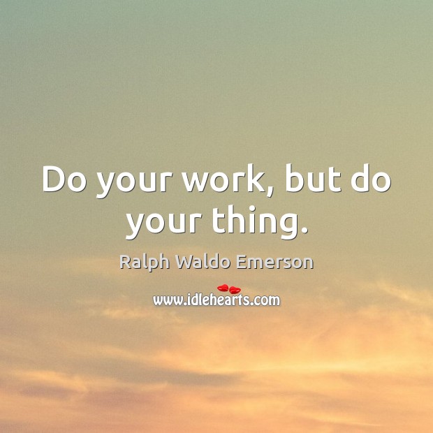 Do your work, but do your thing. Ralph Waldo Emerson Picture Quote