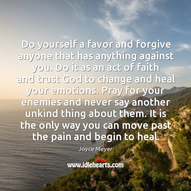 Do yourself a favor and forgive anyone that has anything against you. Image