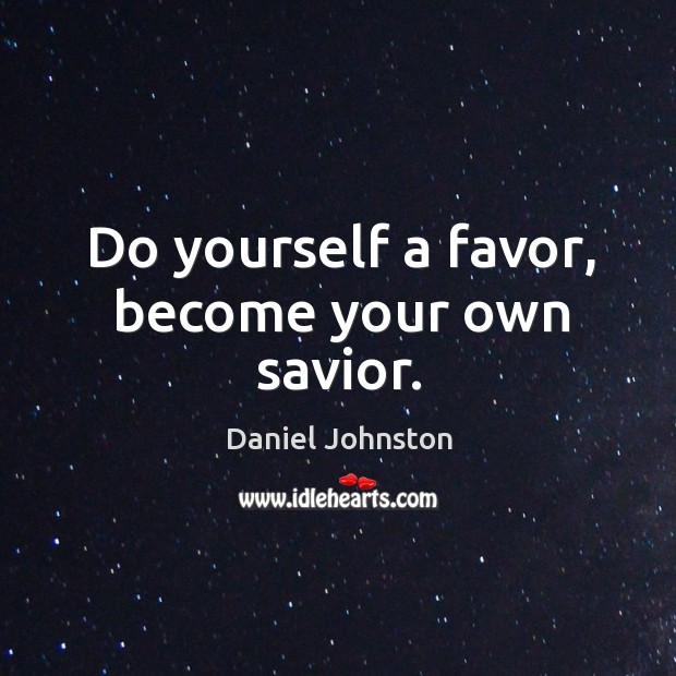 Do yourself a favor, become your own savior. Daniel Johnston Picture Quote