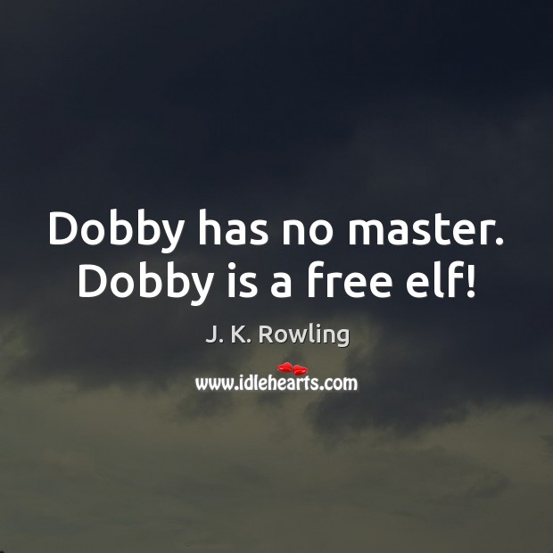 Dobby has no master. Dobby is a free elf! J. K. Rowling Picture Quote