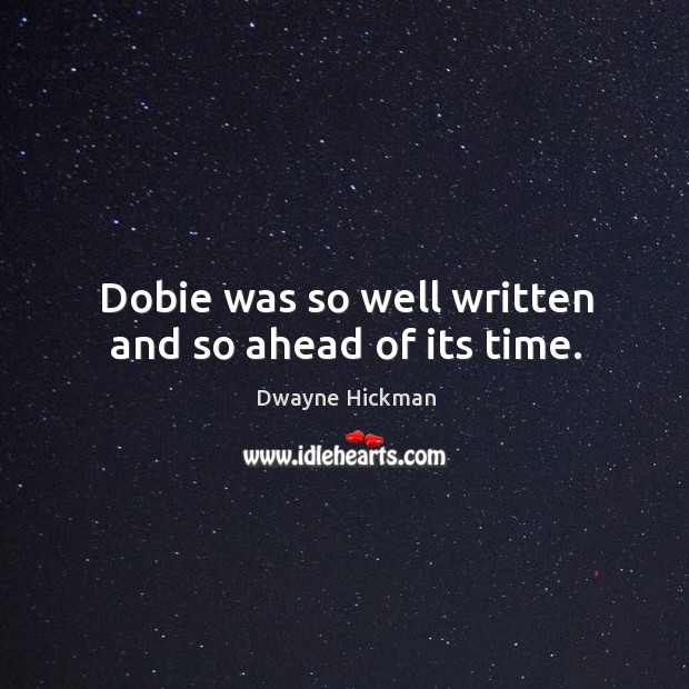 Dobie was so well written and so ahead of its time. Dwayne Hickman Picture Quote